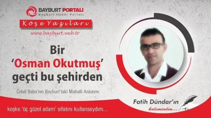 Fatih Dündar’ın kaleminden ‘Bir Osman Okutmuş geçti bu şehirden’