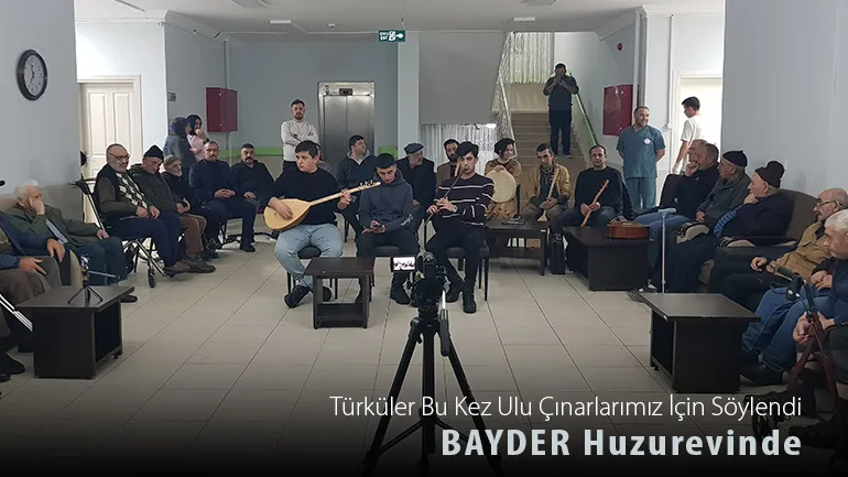 Türküler Bu Kez Ulu Çınarlarımız İçin Söylendi: BAYDER Huzurevinde