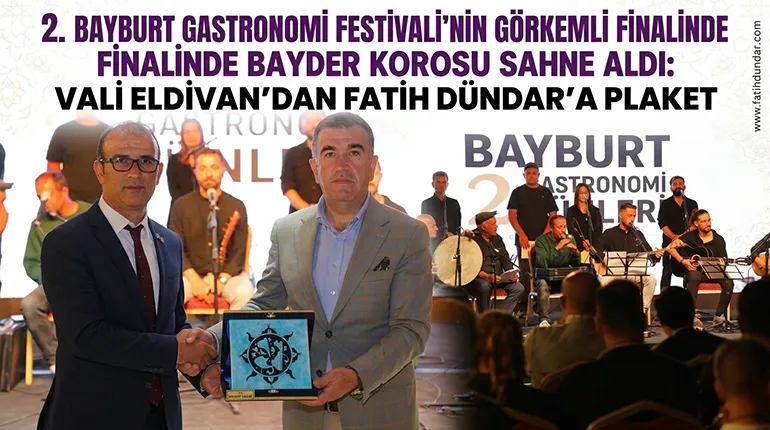 2. Bayburt Gastronomi Festivali’nin Görkemli Finalinde BAYDER Korosu Sahne Aldı: Vali Eldivan’dan Fatih Dündar’a Plaket